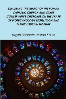 EXPLORING THE IMPACT OF THE ROMAN CATHOLIC CHURCH AND OTHER CONSERVATIVE CHURCHES ON THE SHAPE OF BIOTECHNOLOGY LEGISLATION AND FAMILY ISSUES IN NORWAY