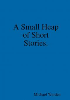 A Small Heap of Short Stories.