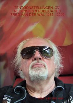 TENTOONSTELLINGEN CV RECENSIES & PUBLICATIES FRED VAN DER WAL 1965 - 2020