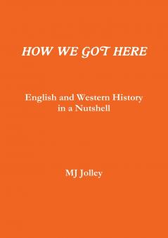 HOW WE GOT HERE English and Western History in a Nutshell