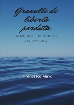 Granelli di libertà perduta. Storia banale di un'odissea contemporanea