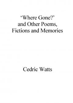'Where Gone?' and Other Poems Fictions and Memories