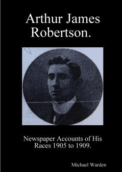 Arthur James Robertson.  Newspaper Accounts of His Races 1905 to 1909.