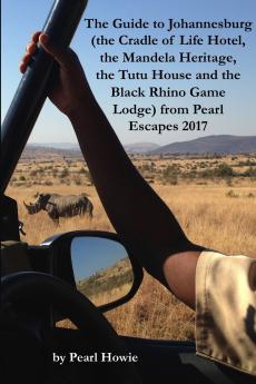 The Guide to Johannesburg (the Cradle of Life Hotel the Mandela Heritage the Tutu House and the Black Rhino Game Lodge) from Pearl Escapes 2017