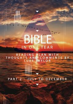 The Bible in a year - Part 2 July - December  Reading plan with thoughts and comments by Luke Taylor