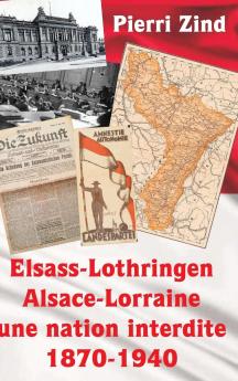Elsass-Lothringen / Alsace-Lorraine - une nation interdite 1870-1940