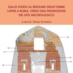 DALLO STUDIO AL RESTAURO DELLE TOMBE LATINE A ROMA VERSO UNA PROMOZIONE DEL SITO ARCHEOLOGICO