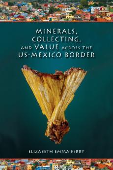 Minerals Collecting and Value Across the U.S.-Mexico Border