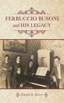 Ferruccio Busoni and His Legacy