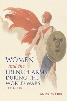 Women and the French Army During the World Wars 1914-1940