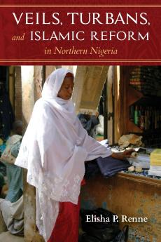 Veils Turbans and Islamic Reform in Northern Nigeria