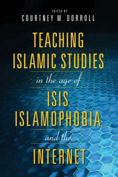 Teaching Islamic Studies in the Age of Isis Islamophobia and the Internet