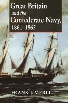 Great Britain and the Confederate Navy 1861-1865