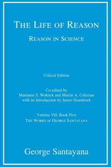 Life of Reason or the Phases of Human Progress Critical Edition Volume 7