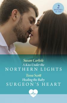 A Kiss Under The Northern Lights / Healing The Baby Surgeon's Heart