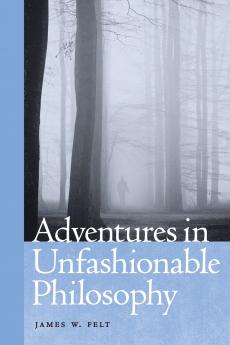 Adventures in Unfashionable Philosophy