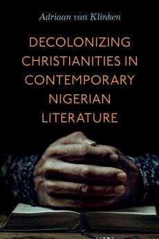 Decolonizing Christianities in Contemporary Nigerian Literature