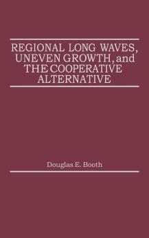 Regional Long Waves Uneven Growth and the Cooperative Alternative.