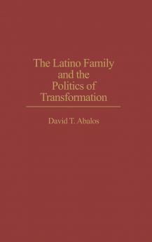 The Latino Family and the Politics of Transformation