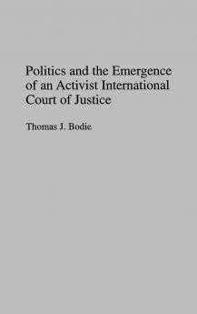 Politics and the Emergence of an Activist International Court of Justice