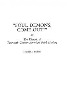 Foul Demons Come Out! The Rhetoric of Twentieth-Century American Faith Healing