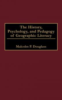 The History Psychology and Pedagogy of Geographic Literacy
