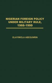 Nigerian Foreign Policy Under Military Rule 1966-1999