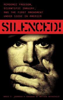 Silenced! Academic Freedom Scientific Inquiry and the First Amendment under Siege in America