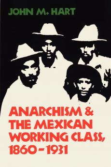 Anarchism & The Mexican Working Class 1860-1931