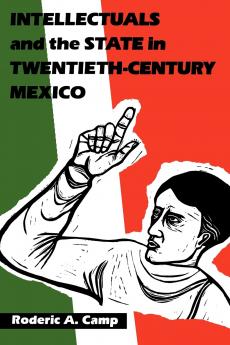 Intellectuals and the State in Twentieth-Century Mexico