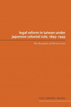 Legal Reform in Taiwan under Japanese Colonial Rule 1895-1945