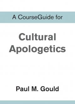 A CourseGuide for Cultural Apologetics