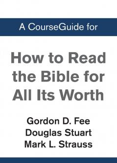 A CourseGuide for How to Read the Bible for All Its Worth