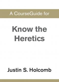 A CourseGuide for Know the Heretics