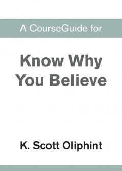 A CourseGuide for Know Why You Believe