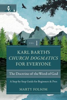 The Karl Barth's Church Dogmatics for Everyone Volume 1---The Doctrine of the Word of God
