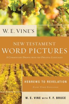 The W. E. Vine's New Testament Word Pictures