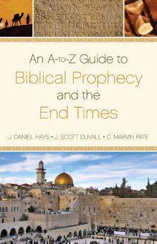 An A-To-Z Guide to Biblical Prophecy and the End Times