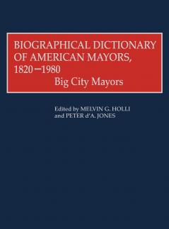 Biographical Dictionary of American Mayors 1820-1980
