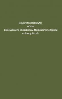 Illustrated Catalogue of the Slide Archive of Historical Medical Photographs at Stony Brook