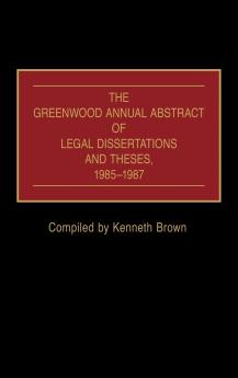 The Greenwood Annual Abstract of Legal Dissertations and Theses 1985-1987