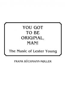 You Got to Be Original Man! The Music of Lester Young