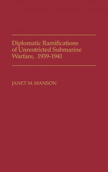 Diplomatic Ramifications of Unrestricted Submarine Warfare 1939-1941
