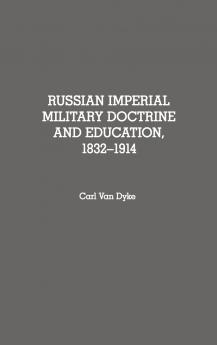 Russian Imperial Military Doctrine and Education 1832-1914