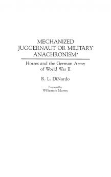 Mechanized Juggernaut or Military Anachronism? Horses and the German Army of World War II