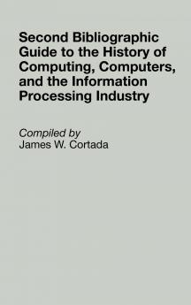 Second Bibliographic Guide to the History of Computing Computers and the Information Processing Industry