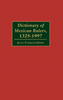 Dictionary of Mexican Rulers 1325-1997