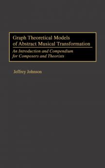 Graph Theoretical Models of Abstract Musical Transformation