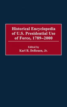 Historical Encyclopedia of U.S. Presidential Use of Force 1789-2000