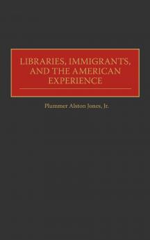 Libraries Immigrants and the American Experience